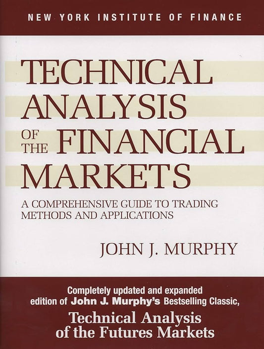 Technical Analysis of the Financial Markets – John J. Murphy